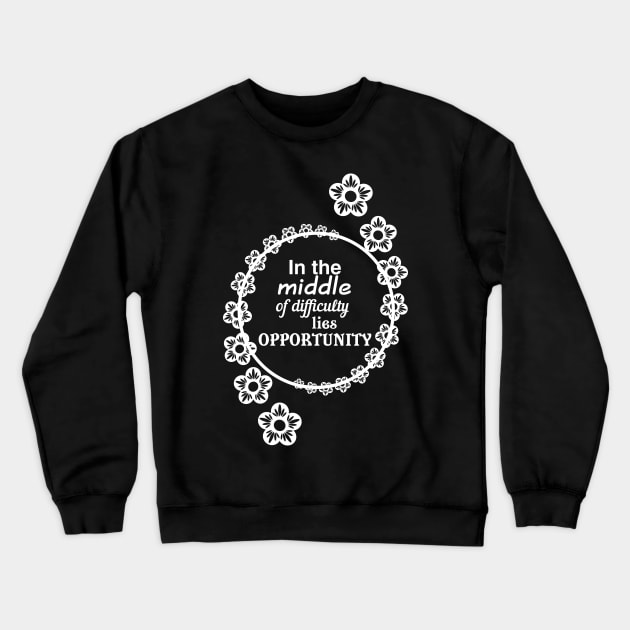 In the middle of difficulty lies opportunity Crewneck Sweatshirt by designbek